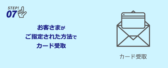お客さまがご指定された方法でカード受取